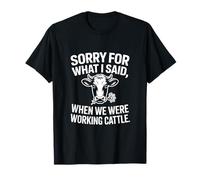 Perdón por lo Que Dije Cuando estábamos Trabajando Ganado Camiseta