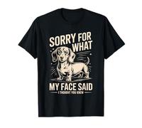 Perdón por lo Que Dijo mi Cara Dachshund Pensé Que sabías Camiseta
