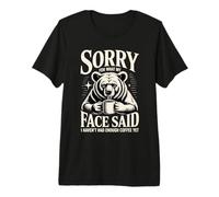 Perdón por lo Que Dijo mi Cara No he tomado Suficiente café todavía Camiseta Premium