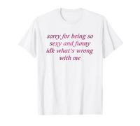 Perdón por ser tan sexy y divertido Idk ¿Qué me pasa Camiseta