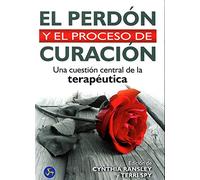 Perdon y el Proceso de Curación, El: Una Cuestión Central de La Terapéutica