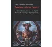 Perdona, ¿tienes fuego...?: Le dijo un día una princesa a un dragón, aburrida de esperar por el príncipe azul…