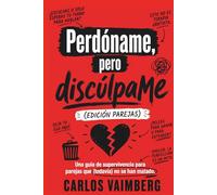 Perdóname, pero discúlpame (edición parejas): Guía de supervivencia para parejas que (todavía) no se han matado. (Excuse Me, but Forgive Me)