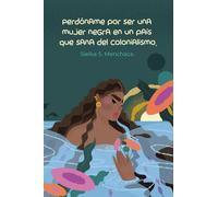 Perdóname por ser una mujer negra en un país que sana del colonialismo