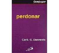 Perdonar: Esfuerzo del hombre, don de Dios (Conjugar en cristiano)