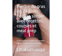Perdre du gras en 21 jours : Le plan simple avec recettes, courses et meal prep: Un programme complet avec recettes rapides, liste de courses simplifiée