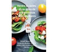 Perdre du poids 30 recettes de nutritionniste pour étudiants: Manger sainement et perdre du poids sans se ruiner