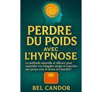 PERDRE DU POIDS AVEC L'HYPNOSE: La méthode naturelle et efficace pour contrôler vos fringales même si vous êtes aux prises avec le stress et l'anxiété !: 3 (Hypnose pour perdre du poids)