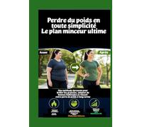 Perdre du poids en toute simplicité Le plan minceur ultime: Une méthode éprouvée pour brûler les graisses, adopter de bonnes habitudes et réussir votre perte de poids à long terme