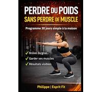 Perdre du poids sans perdre de muscle: Programme 30 jours à la maison pour brûler du gras, garder ses muscles et transformer son corps rapidement