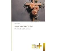 Perds tout! Sauf la foi!: Des ténèbres à la lumière