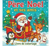 Père Noël et Ses Amis - Livre de coloriage: Dessins d’hiver et scènes festives à colorier pour tous les âges