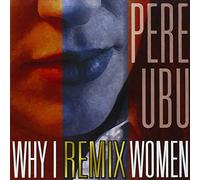 Pere Ubu - Why I remix Women