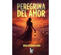 Peregrina del Amor: Versos de ausencia, duelo y esperanza: poesía lírica hispanoamericana sobre el amor que perdura