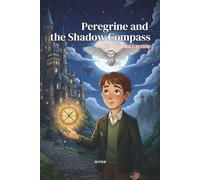 PEREGRINE AND THE SHADOW COMPASS: A Tale of Magic and Friendship