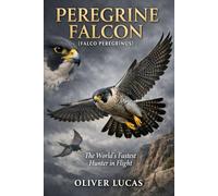 PEREGRINE FALCON ( FALCO PEREGRINUS ): The World’s Fastest Hunter in Flight