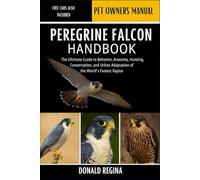 PEREGRINE FALCON HANDBOOK: The Ultimate Guide to Behavior, Anatomy, Hunting, Conservation, and Urban Adaptation of the World’s Fastest Raptor.