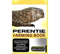 PERENTIE FARMING BOOK: Learn The Essentials Of Habitat Setup, Health Care, Feeding Techniques, And Breeding Strategies For Monitor Lizards