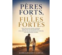Pères forts, filles fortes: Élever des jeunes femmes confiantes, dotées d'une sécurité émotionnelle, d'une estime de soi, de compétences en leadership et de liens familiaux durables