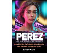 Perez Rise, Fame, Struggles, Triumph, Legacy: How Did She Defy Odds, Won Hearts, and Became a Timeless Icon?