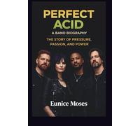 PERFECT ACID: A BAND BIOGRAPHY: THE STORY OF PRESSURE, PASSION, AND POWER