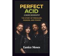 PERFECT ACID: A BAND BIOGRAPHY: THE STORY OF PRESSURE, PASSION, AND POWER