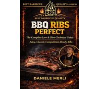 Perfect BBQ Ribs: The Complete Low & Slow Technical Guide Juicy, Glazed, Competition-Ready Ribs (Best Barbecue Quality Lab Series (English Version))