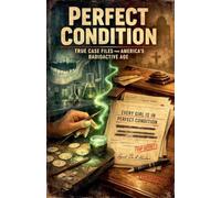 Perfect Condition: True Case Files from America's Radioactive Age