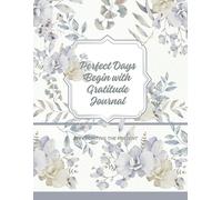 Perfect Days Begin with Gratitude Journal: Appreciating the Present- 52 week 8.5x11 inch, 150 pages