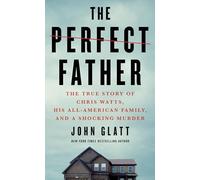 Perfect Father: The True Story of Chris Watts, His All-American Family, and a Shocking Murder
