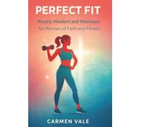 Perfect Fit: Weekly Wisdom and Workouts for Women of Faith and Fitness