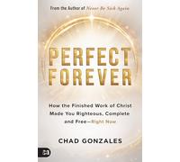 Perfect Forever: How the Finished Work of Christ Made You Righteous, Complete and Free-Right Now: Break Free from Guilt, Shame, and Striving--Complete and Free Right Now