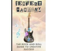 Perfect Harmony The Rock & Roll Guide to Creative Success