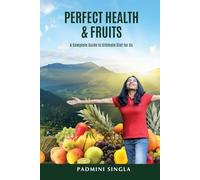Perfect Health and Fruits: A Complete Guide to Ultimate Diet for Us