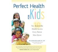 Perfect Health for Kids: Ten Ayurvedic Health Secrets Every Parent Must Know