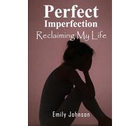 Perfect Imperfection - Reclaiming My Life: A Teenage Girl’s Journey Through Expectations, Pressure, and Finding Herself