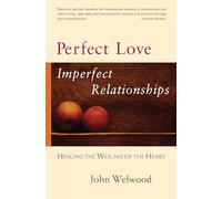 Perfect Love, Imperfect Relationships: Healing the Wound of the Heart