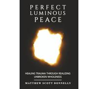 Perfect Luminous Peace: Heal from Deep Trauma by Waking Up to Supreme Unbroken Wholeness