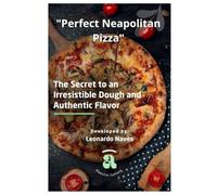 Perfect Napolitan pizza.: The secret to an irresistible dough and authentic flavor