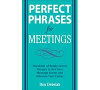 Perfect Phrases for Meetings: Hundreds of Ready-to-Use Phrases to Get Your Message Across and Advance Your Career (Perfect Phrases Series)