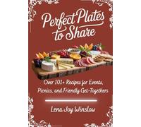 Perfect Plates to Share:: Over 101+ Recipes for Events, Picnics, and Friendly Get-Togethers