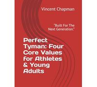 Perfect Tyman: Four Core Values for Athletes & Young Adults: “Built For The Next Generation.”