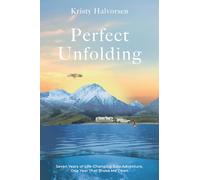 Perfect Unfolding: Seven Years of Life-Changing Solo Adventure, One Year That Broke Me Open