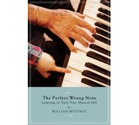 The Perfect Wrong Note: Learning to Trust Your Musical Self (Amadeus)