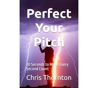 Perfect Your Pitch: 30 Seconds to Make Every Second Count
