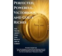 Perfected, Powerful, Victorious, & God's Riches: Discover and Live the Truth About Who You Really Are In Christ