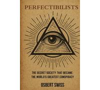 Perfectibilists: The Secret Society That Became the World's Greatest Conspiracy | Hardcover Edition | Historical Book | 6 X 9 Inches | 286 Pages