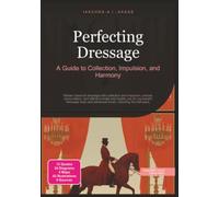 Perfecting Dressage: A Guide to Collection, Impulsion, and Harmony (Equestrian sports)