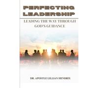 PERFECTING LEADERSHIP: LEADING THE WAY THROUGH GOD’S GUIDANCE