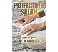 Perfecting Salah: Step-by-Step Mastery of Prayer in Islam